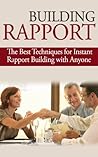 Building Rapport: The Best Techniques for Instant Rapport Building with Anyone (Building Rapport, It's not about me, rapport building, charisma, build instant trust, influence Book 1)