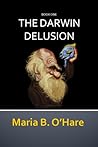 The Darwin Delusion by Maria B. O'Hare