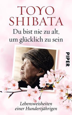 Du bist nie zu alt um glücklich zu sein - Lebensweisheiten einer Hundertjährigen (Paperback)