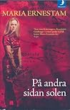 På Andra Sidan Solen by Maria Ernestam