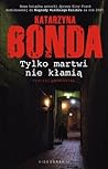 Tylko martwi nie kłamią by Katarzyna Bonda