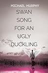 Swan Song for an Ugly Duckling by Michael          Murphy