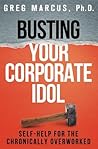 Busting Your Corporate Idol: Self-Help for the Chronically Overworked