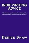 Indie Writing Advice: A Simple Guide for Sharpening Your Writing Skills, Platform Building, and Submitting to Publishers Indie Writing Advice: A Simple Guide for Sharpening Your Writing Skills, Platform Building, and Submitting to Publishers