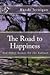 The Road to Happiness, And Other Essays on the Subject