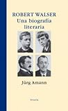 Robert Walser: una biografía literaria