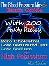 The Blood Pressure Miracle Basic Guide: With 200 Fruity Recipes: Zero Cholesterol: Low Saturated Fat: Low Sodium + High Potassium