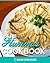 The Hummus Cookbook: Delicious & Easy Hummus Recipes That Go Great With Any Meal!