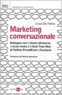 Marketing conversazionale: Dialogare con i clienti attraverso i social media e il Real-Time Web di Twitter, FriendFeed e Facebook