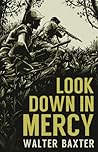 Look Down in Mercy by Walter Baxter