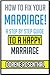 How to fix your marriage: A step by step guide to a happy marriage (how to fix your marriage, marriage counseling, marriage help, marriage self help, marriage problems,marriage therapy)