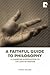 A Faithful Guide to Philosophy by Peter S. Williams