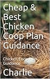 Cheap & Best Chicken Coop Plan Guidance: Chicken Coop Plan Guidance