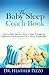 The Baby Sleep Coach Book: How to Easily Get Your Baby to Sleep Through the Night and Nap During the Day in Seven Simple Steps