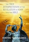 The True Interpretation of the Revelation of John and the Bible by Kostas Tzouvelekis