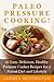 Paleo Pressure Cooking!: 45...