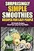 Surprisingly Simple Smoothies Recipes For Lazy People by Phillip Pablo