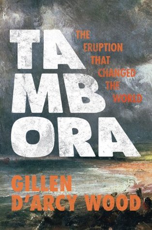 Tambora The Eruption That Changed The World By Gillen D Arcy Wood