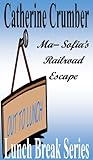 Ma-Sofia's Railroad Escape - Lunch Break Seies by Catherine Crumber