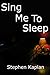 Sing Me To Sleep by Stephen Kaplan
