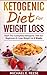 Ketogenic Diet for Weight Loss: Start The Complete Ketogenic Diet for Beginners & Lose Weight in 6 Weeks: (Lose Weight in 6 Weeks with Ketogenic Diet)