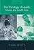 The Sociology of Health, Illness, & Health Care by Rose Weitz