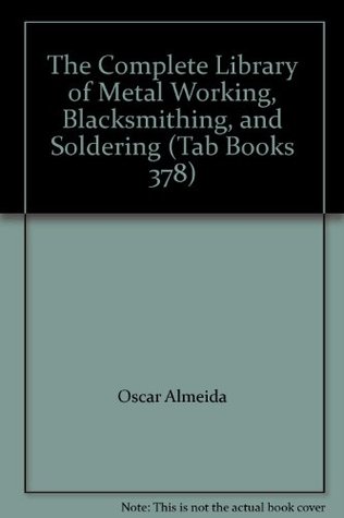 The Complete Library of Metal Working, Blacksmithing, and Soldering (Hardcover)