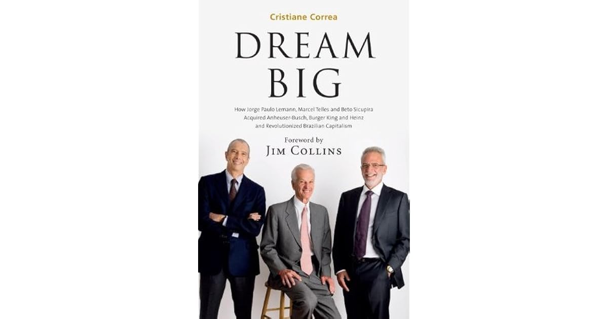 DREAM BIG: How Jorge Paulo Lemann, Marcel Telles and Beto  
