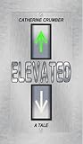 Elevated, a Tale by Catherine Crumber