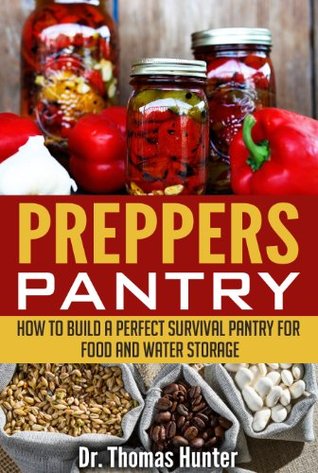 Preppers Pantry: How to Build a Perfect Survival Pantry for Food and Water Storage (Survival Pantry - Your Complete Guide to Stocking Up and Surviving Anything)