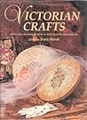 Victorian Crafts: Over Forty Charming Projects to Make from the Victorian Era Victorian Crafts: Over Forty Charming Projects to Make from the Victorian Era