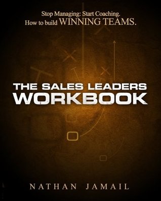 The Sales Leaders Workbook: Stop Managing, Start Coaching - How To Build WINNING TEAMS (Paperback)
