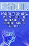 Psychic: Proven Techniques and Methods for Unlocking your Hidden Psychic Abilities (Psychic Romance, Psychic Develop, Psychic Mysteries, Psychic Free Kindle Books, Psychic Abilities, Psychic Warrior)