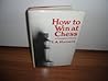 How to win at chess;: A complete course How to win at chess;: A complete course