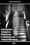 Fantasmas, Vampiros, Demônios e histórias de outros Monstros Fantasmas, Vampiros, Demônios e histórias de outros Monstros