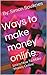 Ways to make money online: Learn How To Make Money Online