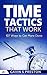 Time Tactics That Work: 107 Ways to Get More Done