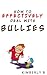 How to Effectively deal with Bullies: How to Control Your Life and Keep Bullies From Dominating It