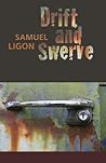 Drift and Swerve by Samuel Ligon Drift and Swerve by Samuel Ligon