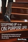 Stepping Up to an On Purpose Life! Overcoming life changing events and the obstacles they create to live the life you desire