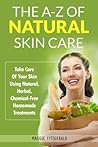 The A-Z of Natural Skin Care: Take Care Of Your Skin Using Natural, Herbal, Chemical-Free Homemade Treatments