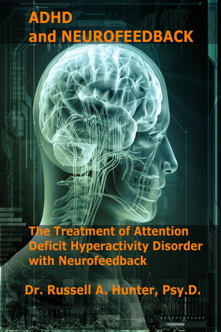 ADHD and Neurofeedback The Treatment of Attention Deficit Hyperactivity Disorder with Neurofeedback