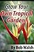 Grow Your Own Tropical Garden