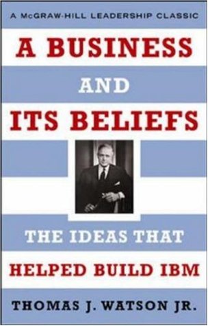 A Business and Its Beliefs : The Ideas That Helped Build IBM (Hardcover)