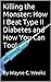 Killing the Monster: How I Beat Type II Diabetes and How You Can Too!