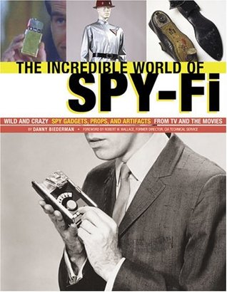 The Incredible World of Spy-fi: Wild and Crazy Spy Gadgets, Props, and Artifacts from TV and the Movies (Paperback)