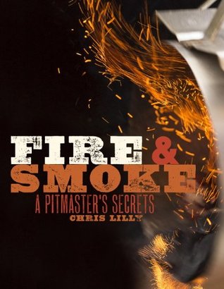 Fire and Smoke: A Pitmaster's Secrets: A Cookbook (Kindle Edition)