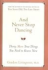 And Never Stop Dancing: Thirty More True Things You Need to Know Now And Never Stop Dancing: Thirty More True Things You Need to Know Now