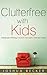 Clutterfree with Kids: Change your thinking. Discover new habits. Free your home.