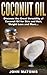 Coconut Oil: Discover the Great Versatility of Coconut Oil for Skin and Hair, Weight Loss and More... (Healthy and Fit Book 6)